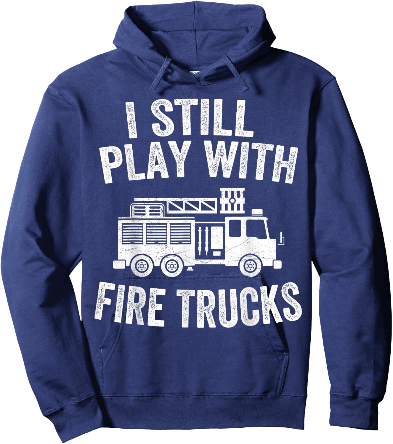 I Still Play With Fire Trucks Gifts Dad Firefighters Hoodie - Hoodie | Navy