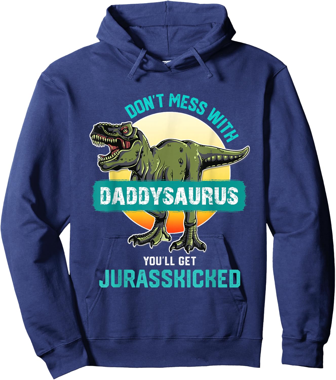 Don't Mess With Daddysaurus You'll Get Jurasskicked Father Hoodie - Hoodie | Navy