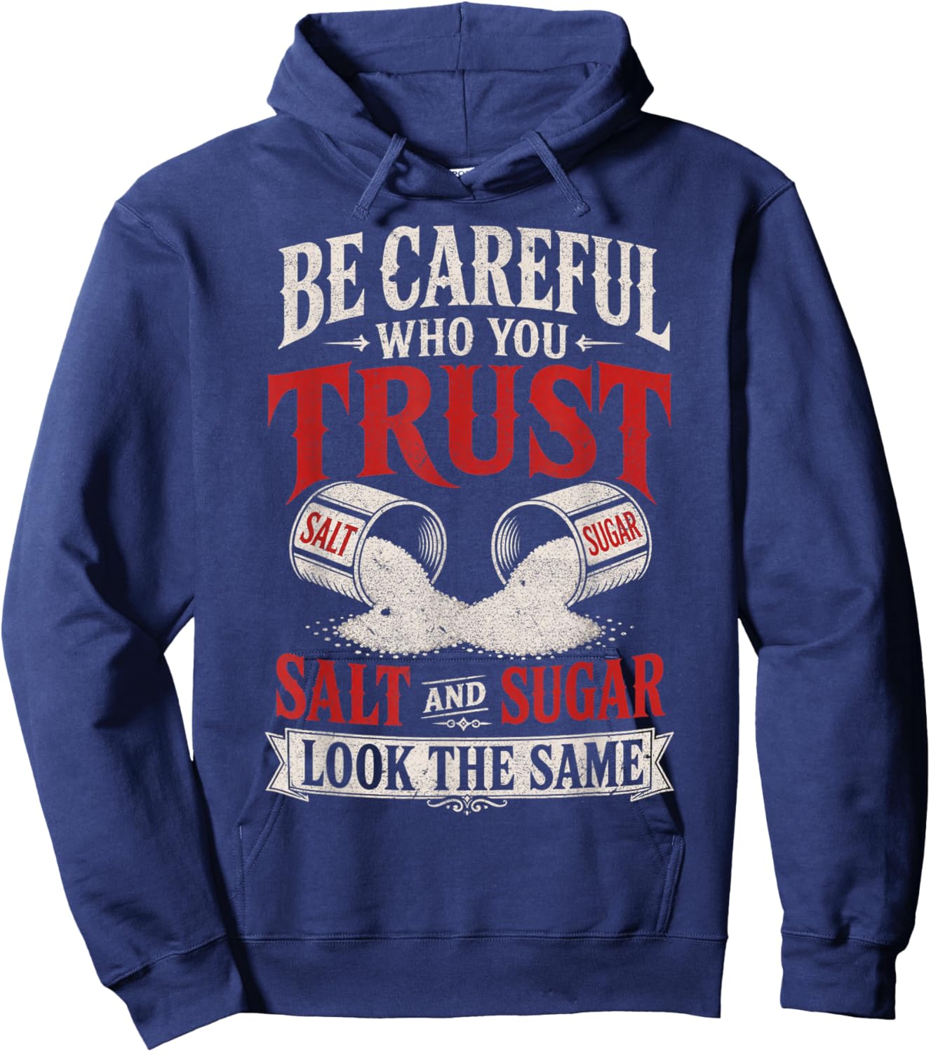 Be Careful Who You Trust Salt and Sugar Look The Same Hoodie - Hoodie | Navy