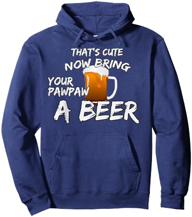 That's Cute Now Bring Your Pawpaw A Beer t shirt Hoodie - Hoodie | Navy