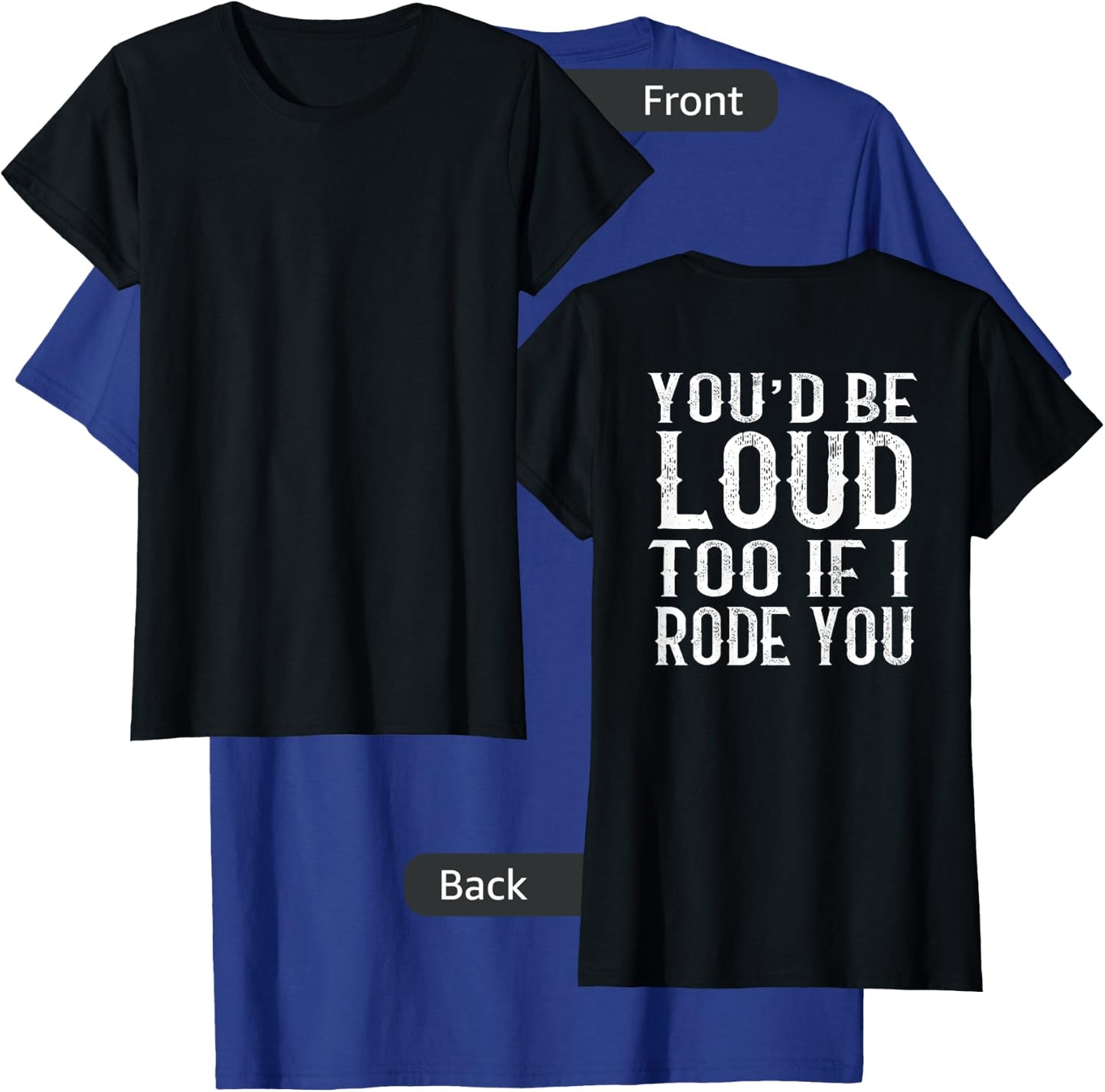 You'd be loud too if I rode you T-Shirt - T-Shirt | Royal