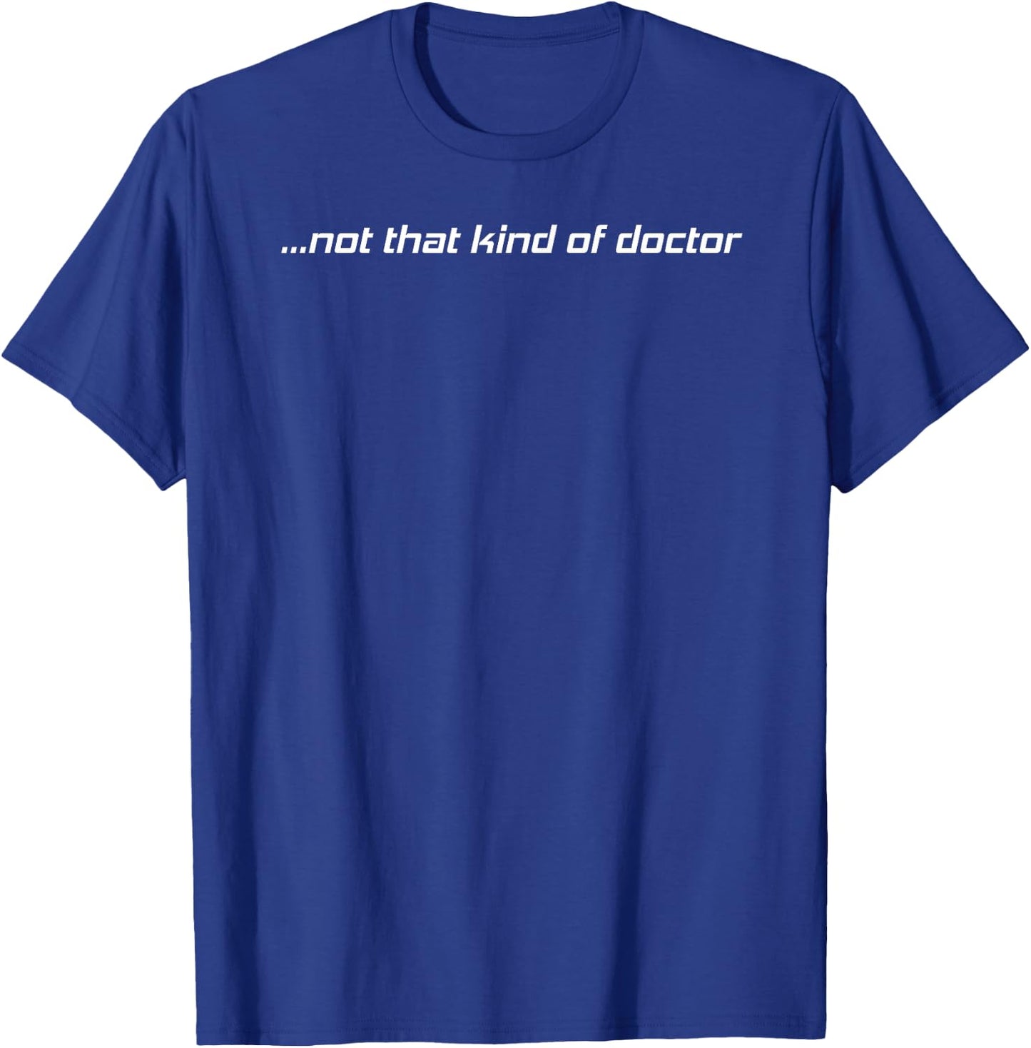 NOT THAT KIND OF DOCTOR Shirt Funny PhD Graduate Gift T-Shirt - T-Shirt | Royal