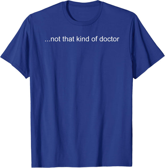 NOT THAT KIND OF DOCTOR Shirt Funny PhD Graduate Gift T-Shirt - T-Shirt | Royal