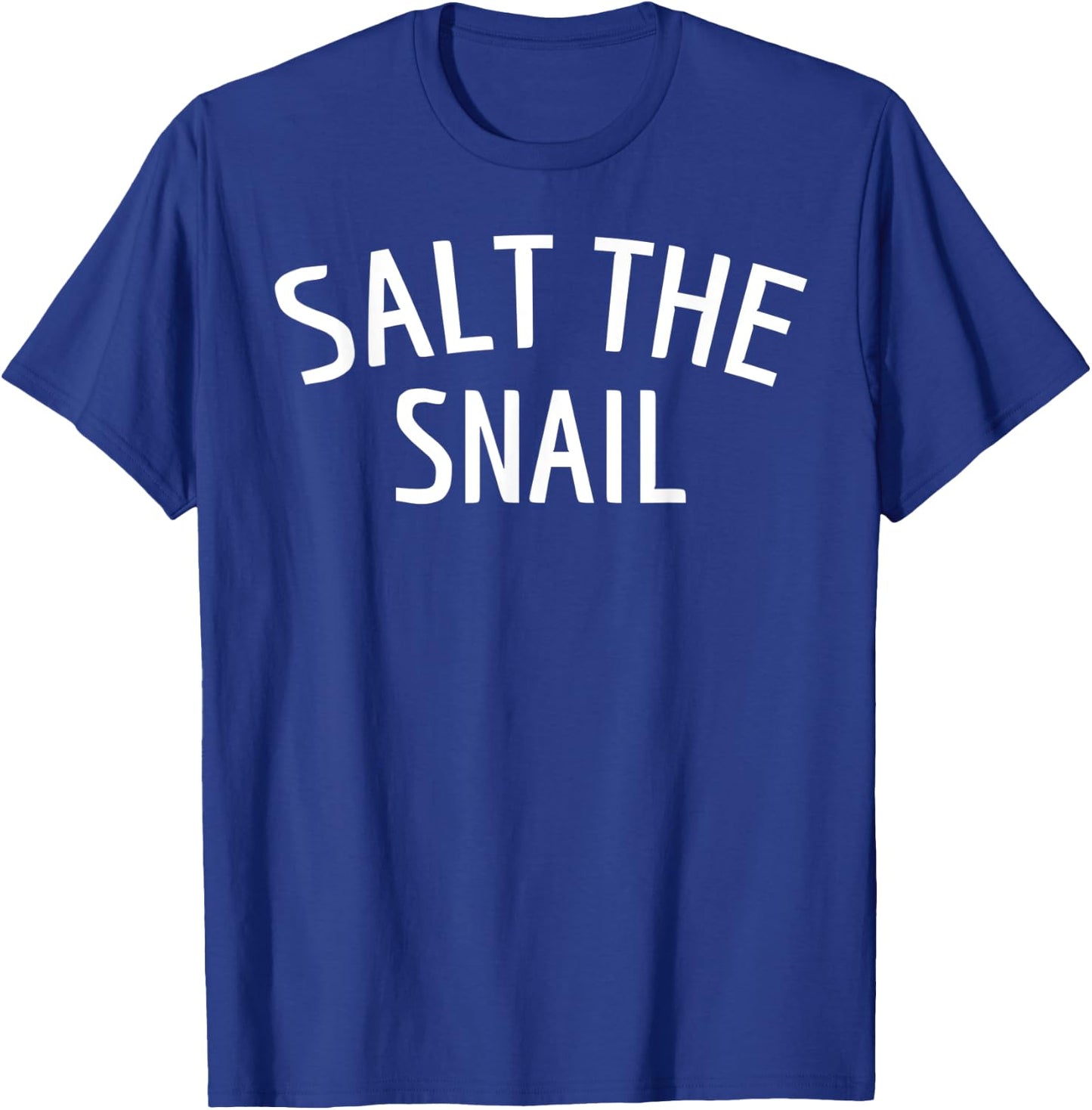 Salt The Snail Funny Quote Shirt T-Shirt - T-Shirt | Royal