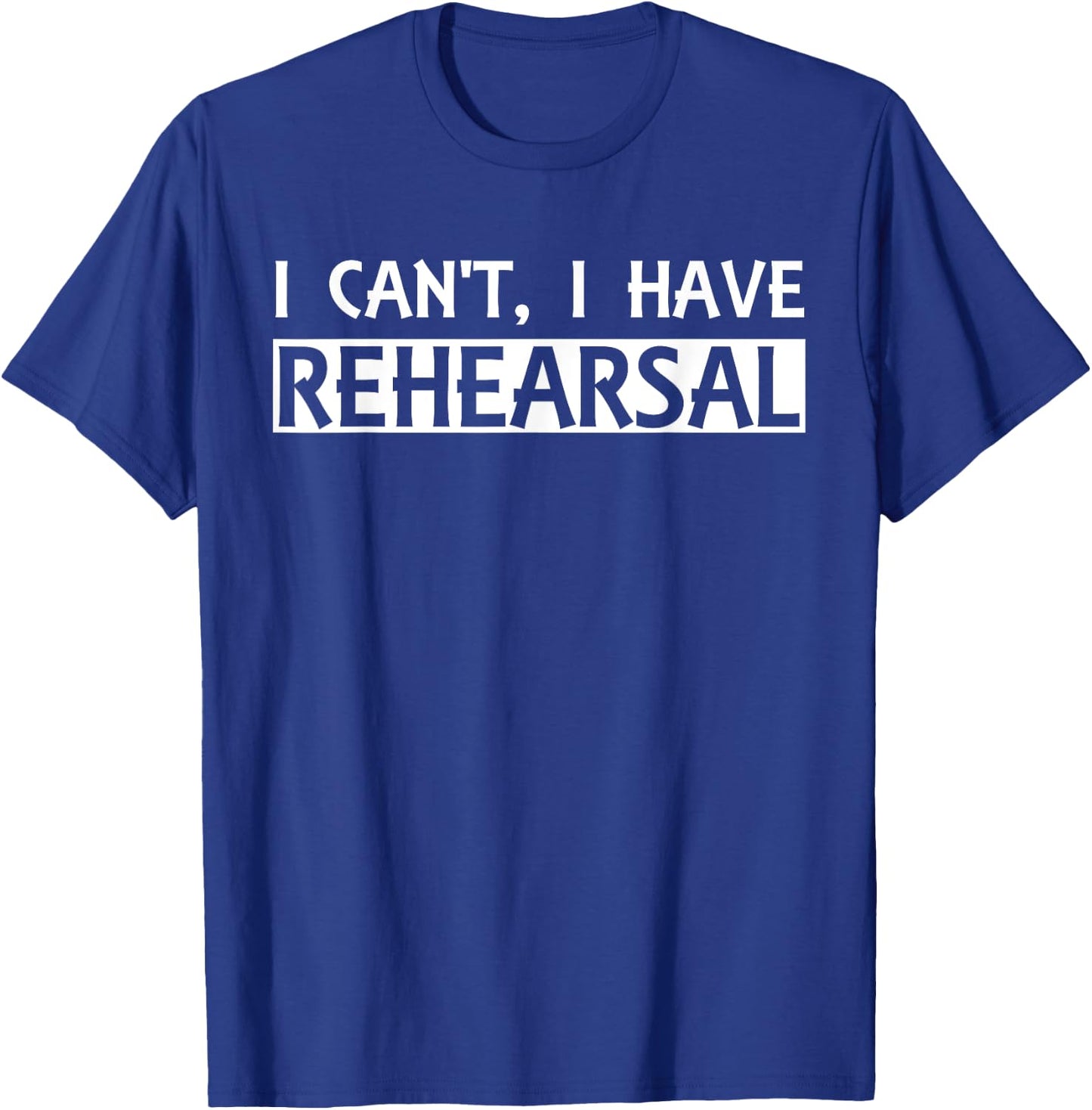 Funny I Can't I Have Rehearsal Acting Theater T-Shirt - T-Shirt | Royal