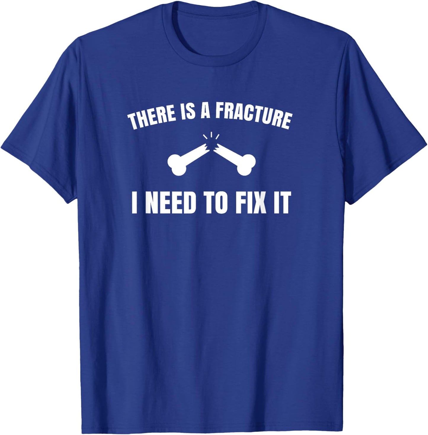 "There is a fracture. I need to fix it" Orthopedic T-Shirt - T-Shirt | Royal