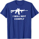 I Will Not Comply AR15 AR-15 Come And Try To Take It Gun T-Shirt - T-Shirt | Royal