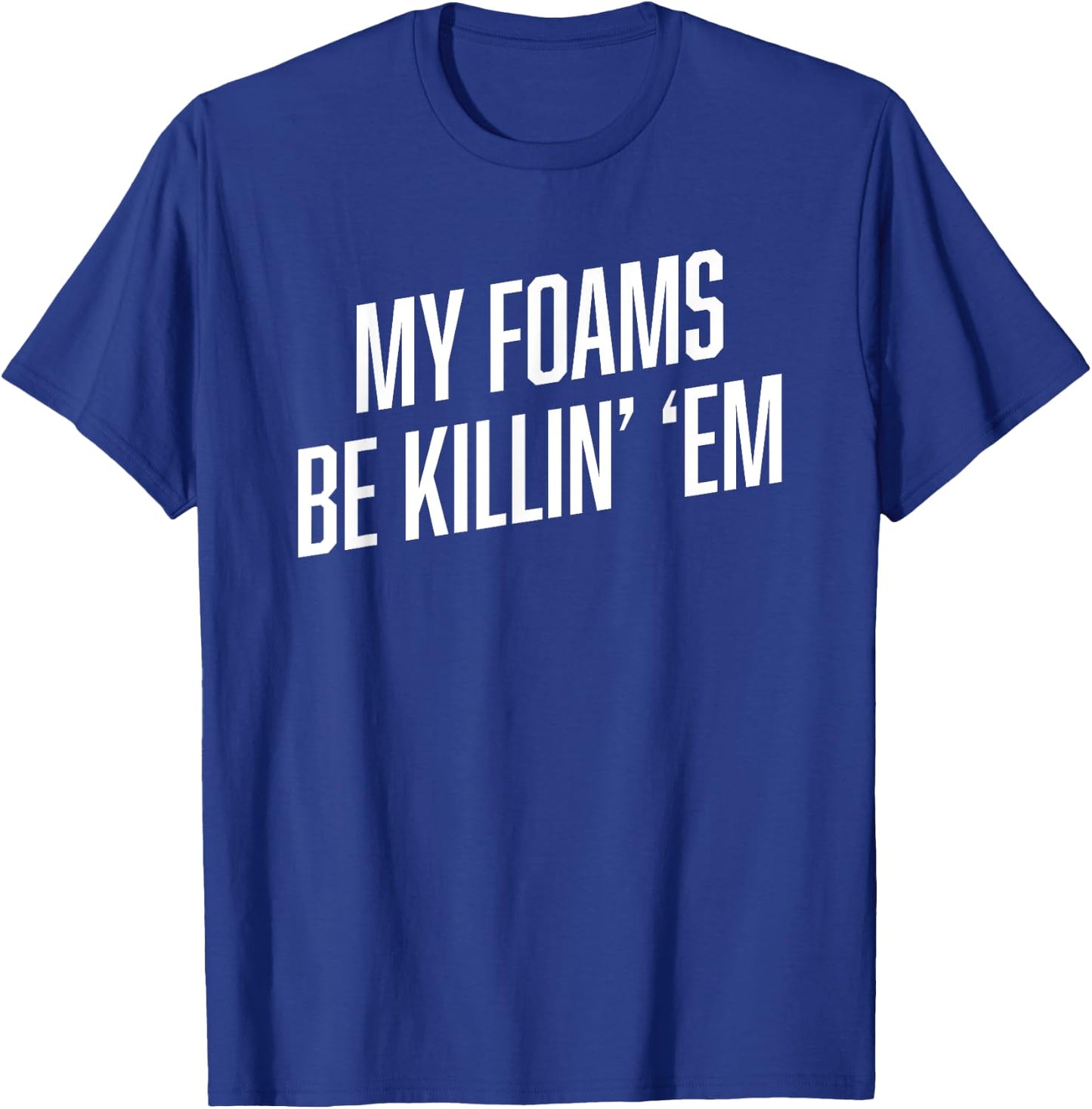 Sneaker Shirts | MY FOAMS BE KILLIN EM Funny Foamposite T-Shirt - T-Shirt | Royal