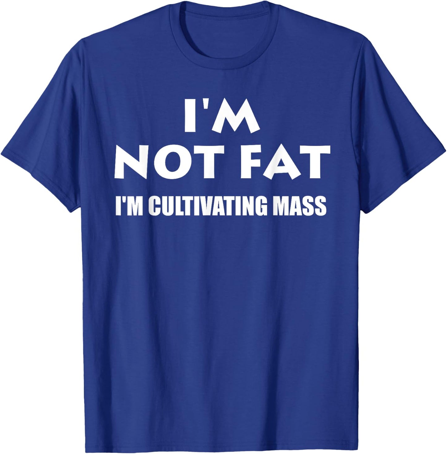 Im Not Fat Im Cultivating Mass- Funny Shirt T-Shirt - T-Shirt | Royal