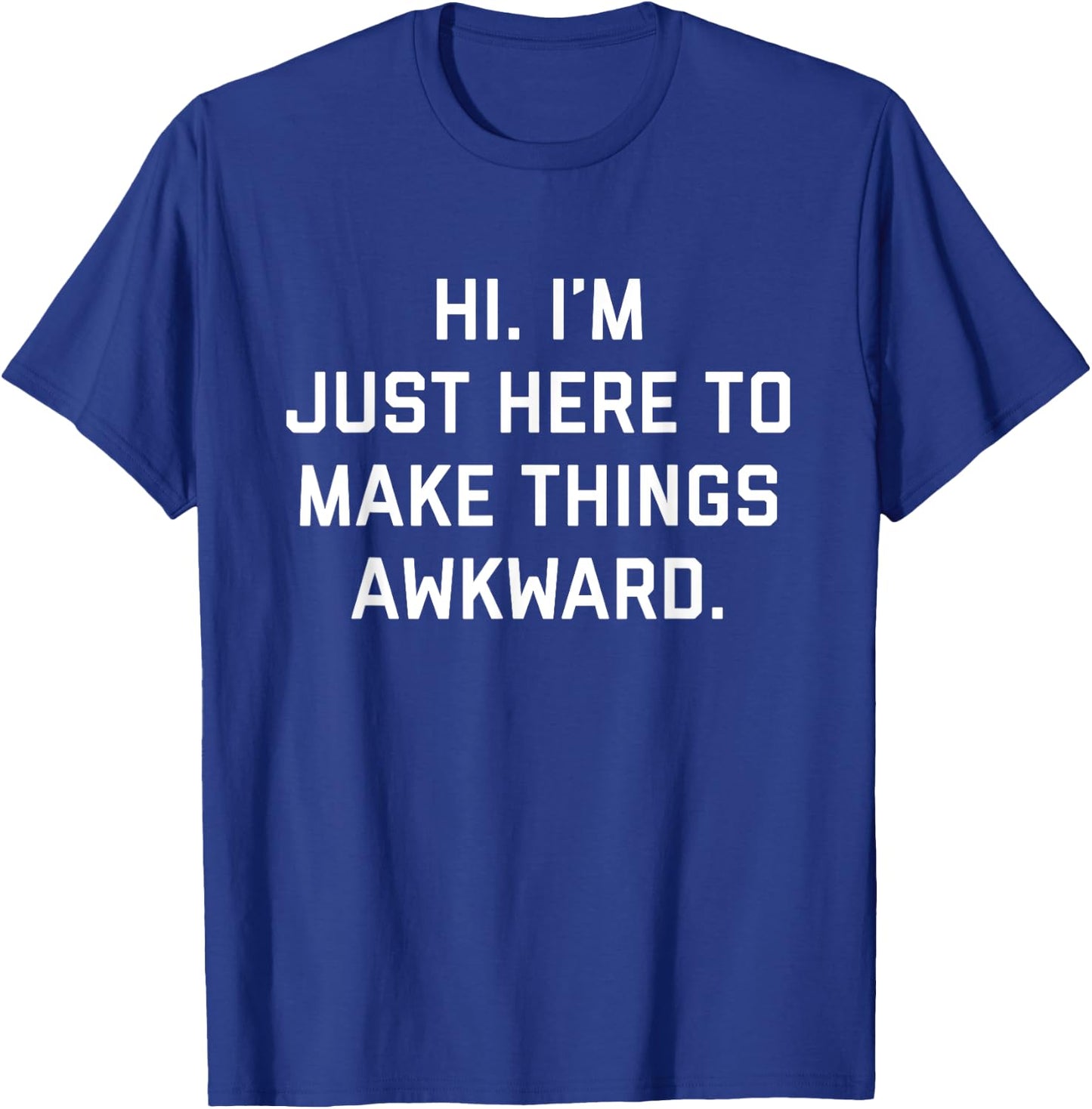 Hi. I'm Just Here To Make Things Awkward T-Shirt - T-Shirt | Royal