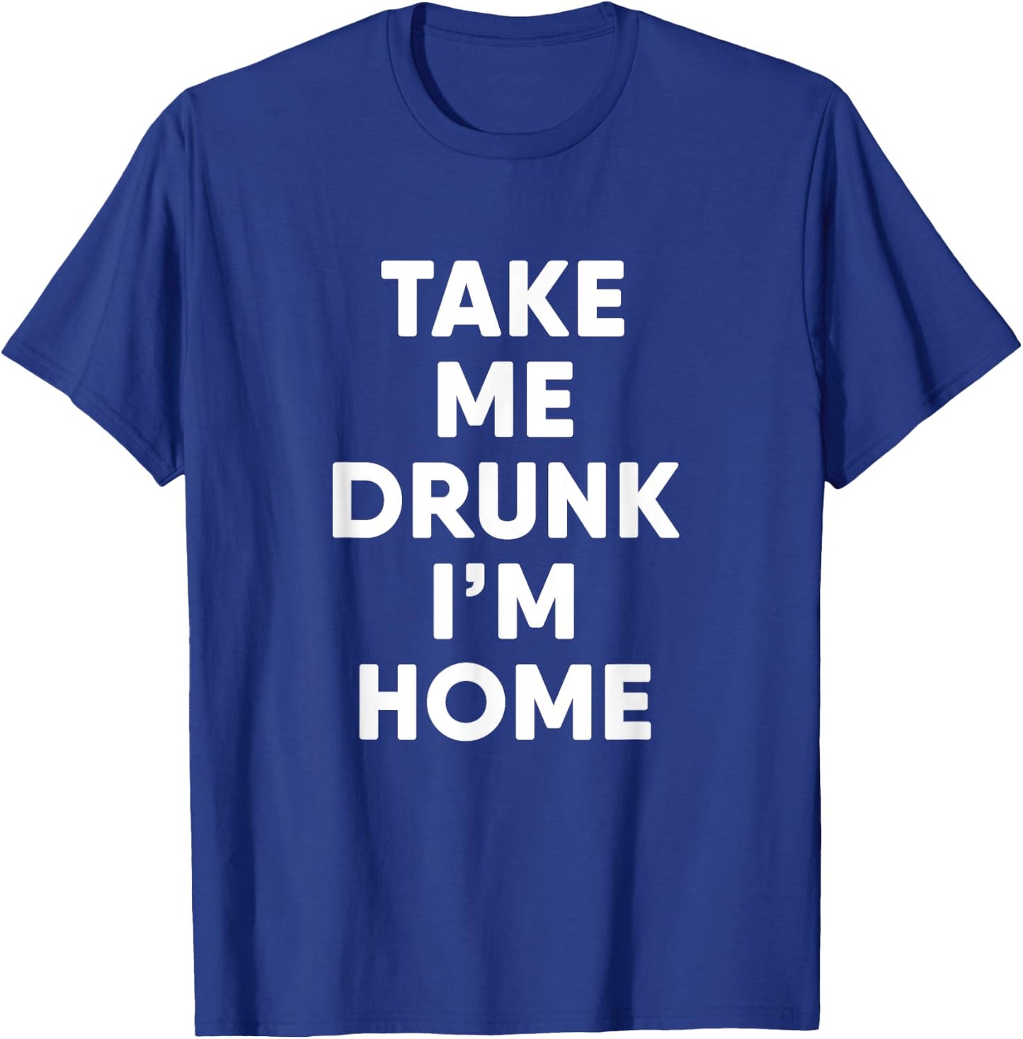 Take Me Drunk I'm Home Funny Drinking T-Shirt - T-Shirt | Royal