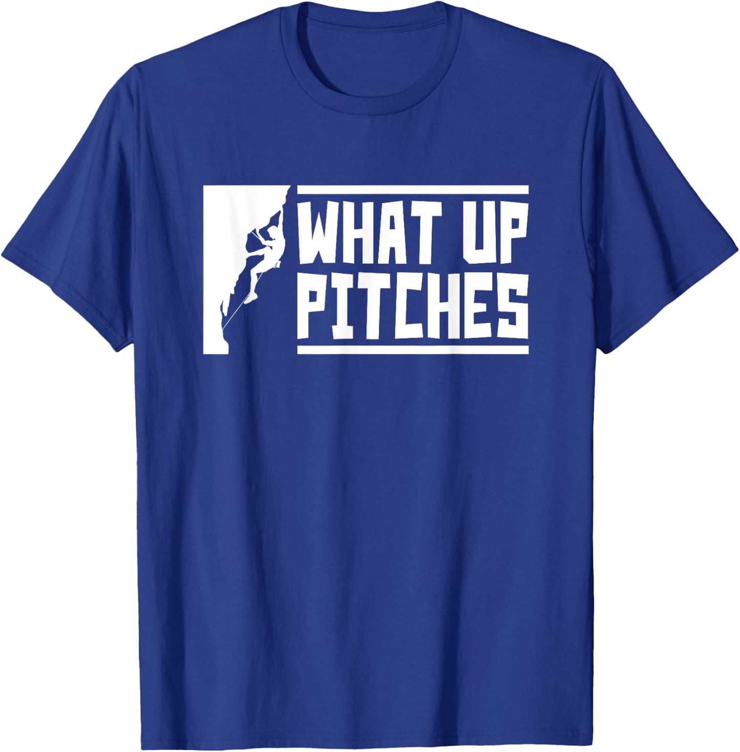 What Up Pitches, Funny Rock Climbing T-Shirt - T-Shirt | Royal