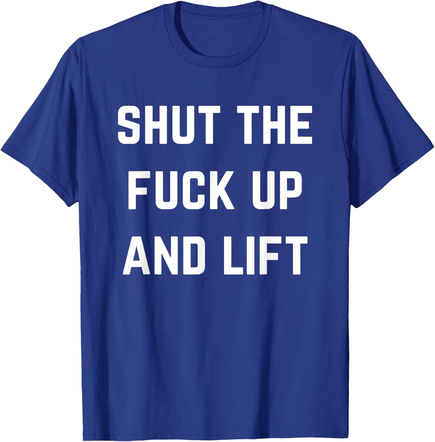 Funny Shut The Fuck Up and Lift T-Shirt - T-Shirt | Royal