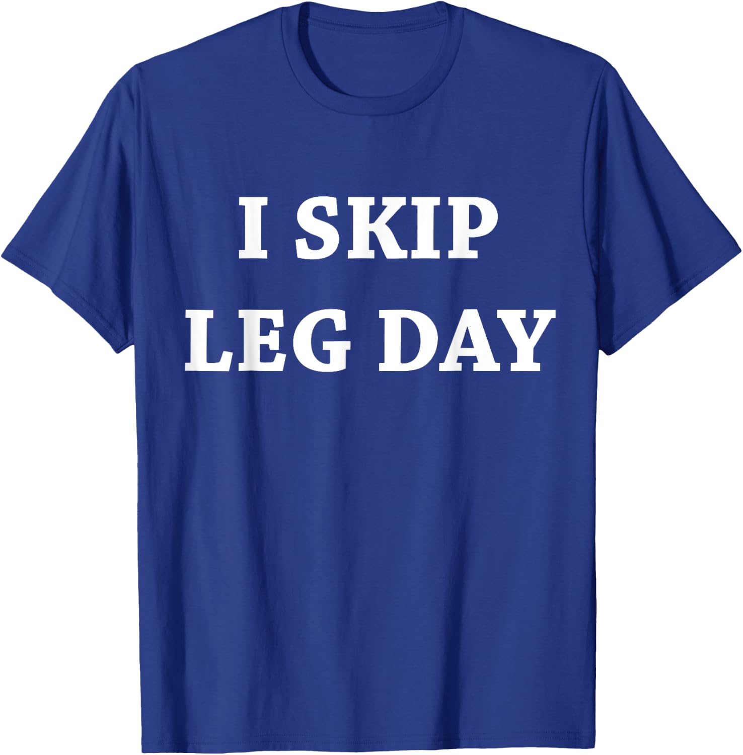 I Skip Leg Day Comedy Workout T-Shirt - T-Shirt | Royal