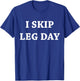 I Skip Leg Day Comedy Workout T-Shirt - T-Shirt | Royal