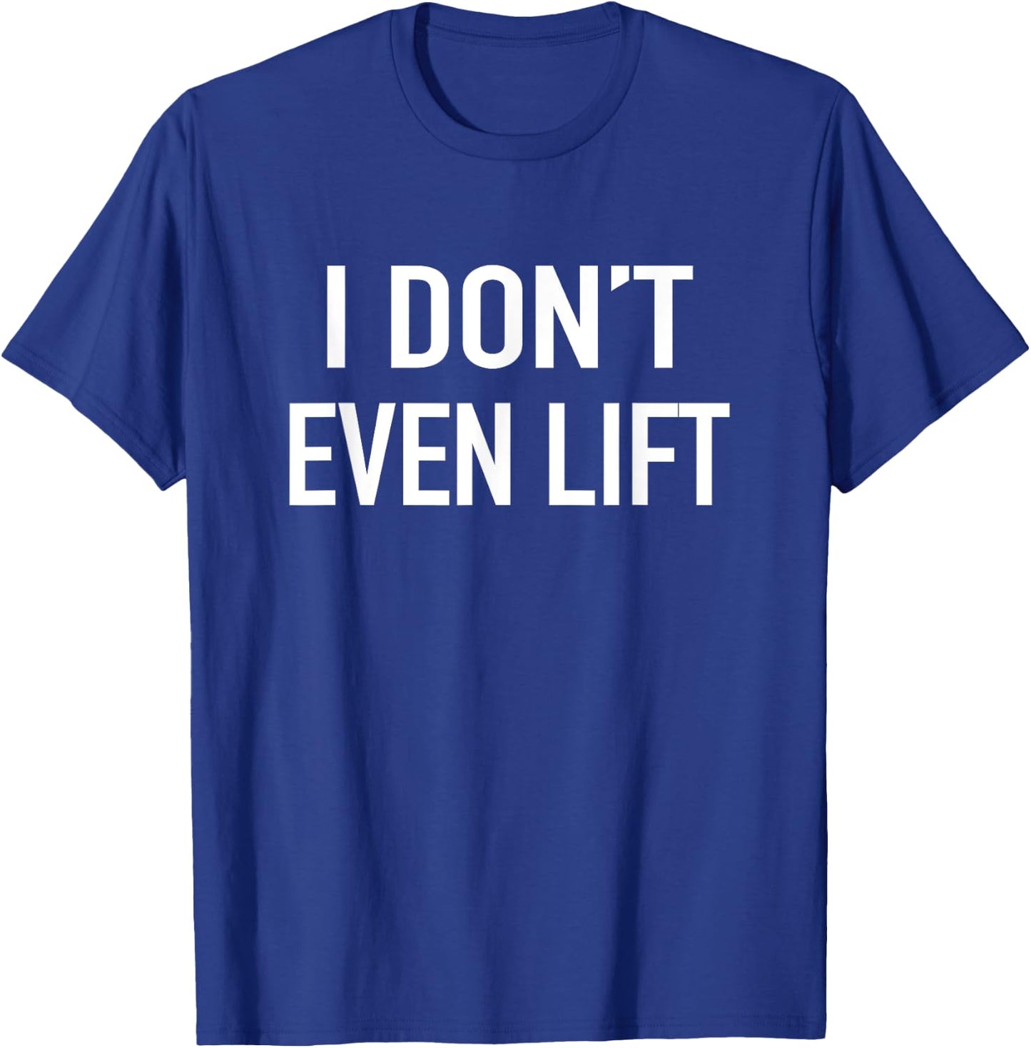 I Dont Even Lift - Popular Funny Gym Fitness Quote T-Shirt - T-Shirt | Royal