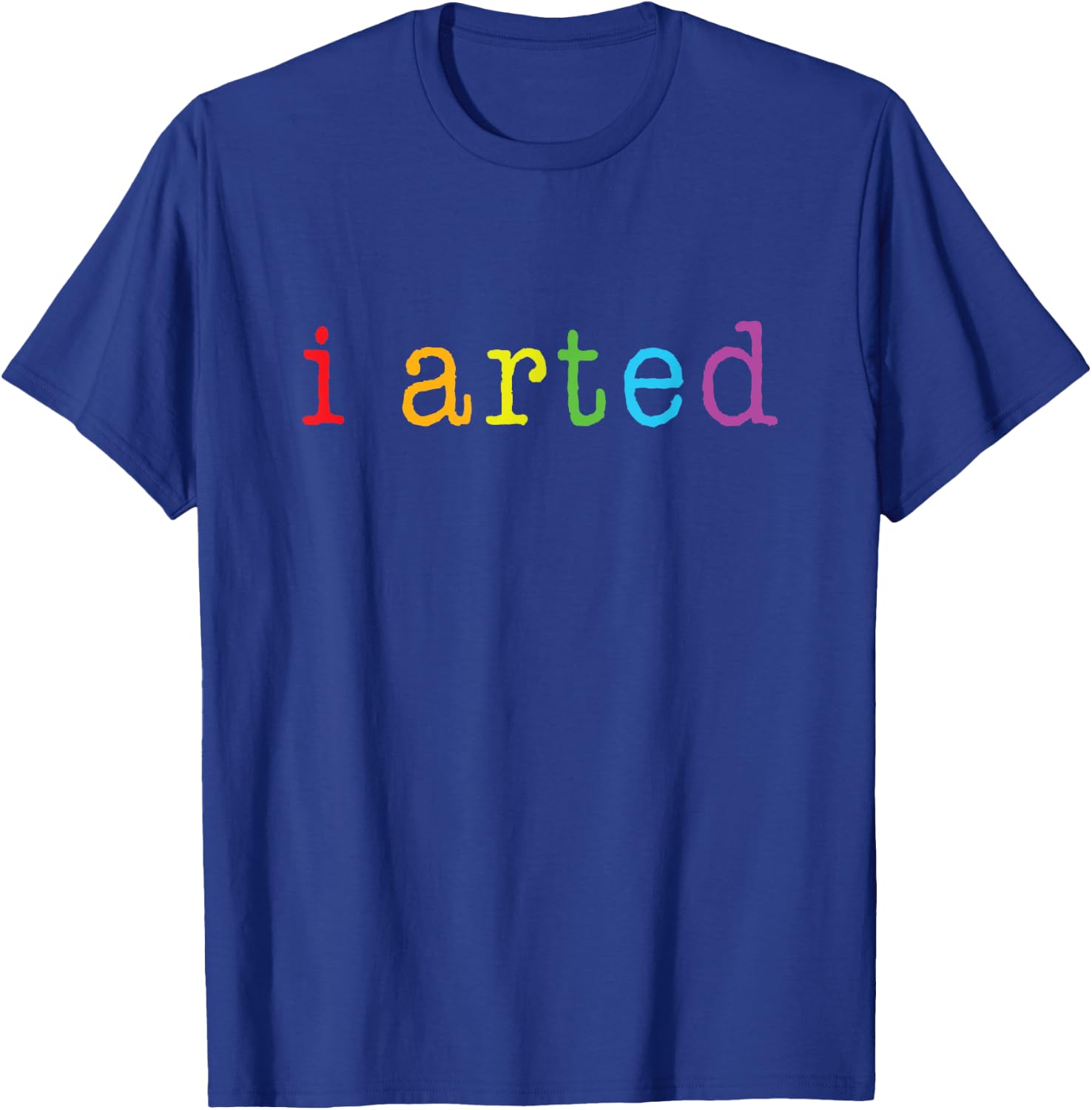 I Arted T Shirt Funny Artist Gift T-Shirt - T-Shirt | Royal