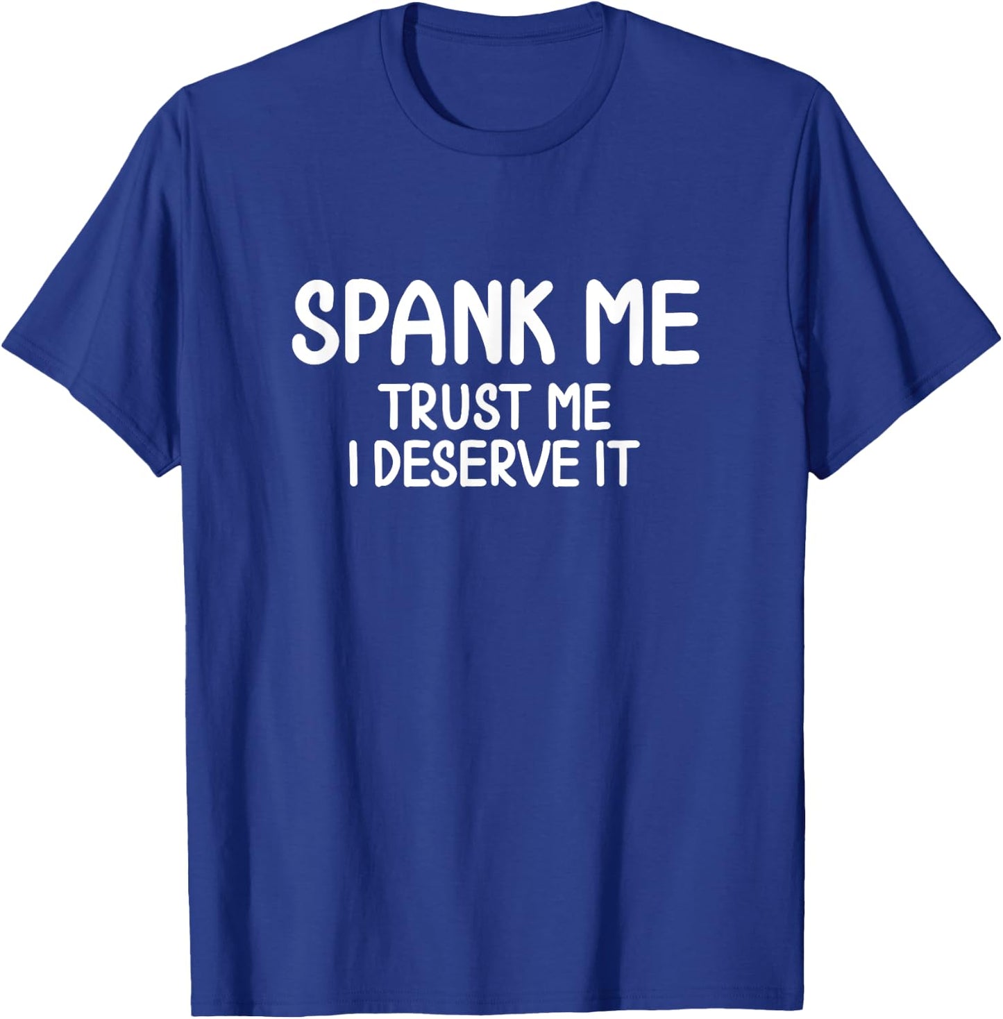 Funny, Spank Me Trust Me I Deserve It, Joke Sarcastic Family T-Shirt - T-Shirt | Royal
