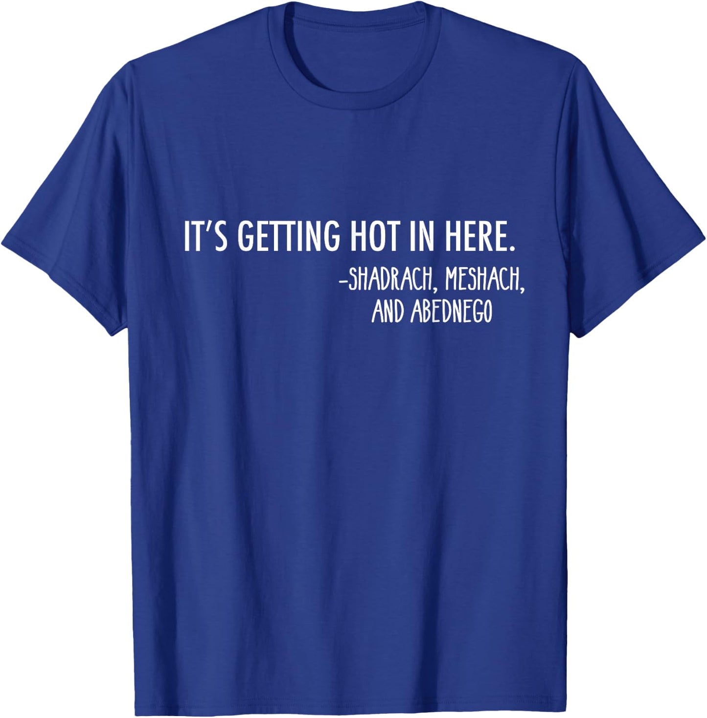 Getting Hot In Here. -Shadrach, Meshach, and Abednego Funny T-Shirt - T-Shirt | Royal