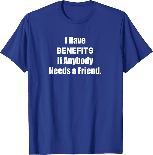 I Have Benefits If Anybody Needs a Friend Funny Single Shirt T-Shirt - T-Shirt | Royal