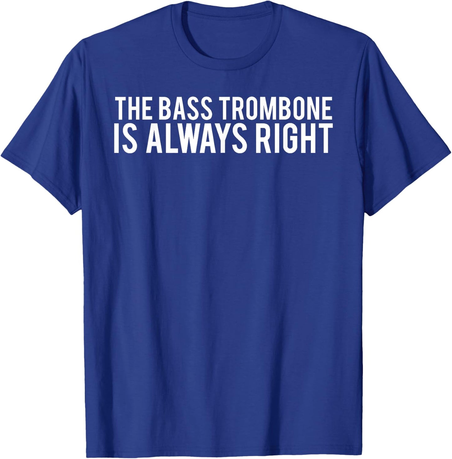 The bass trombone is always right T Shirt funny music T-Shirt - T-Shirt | Royal