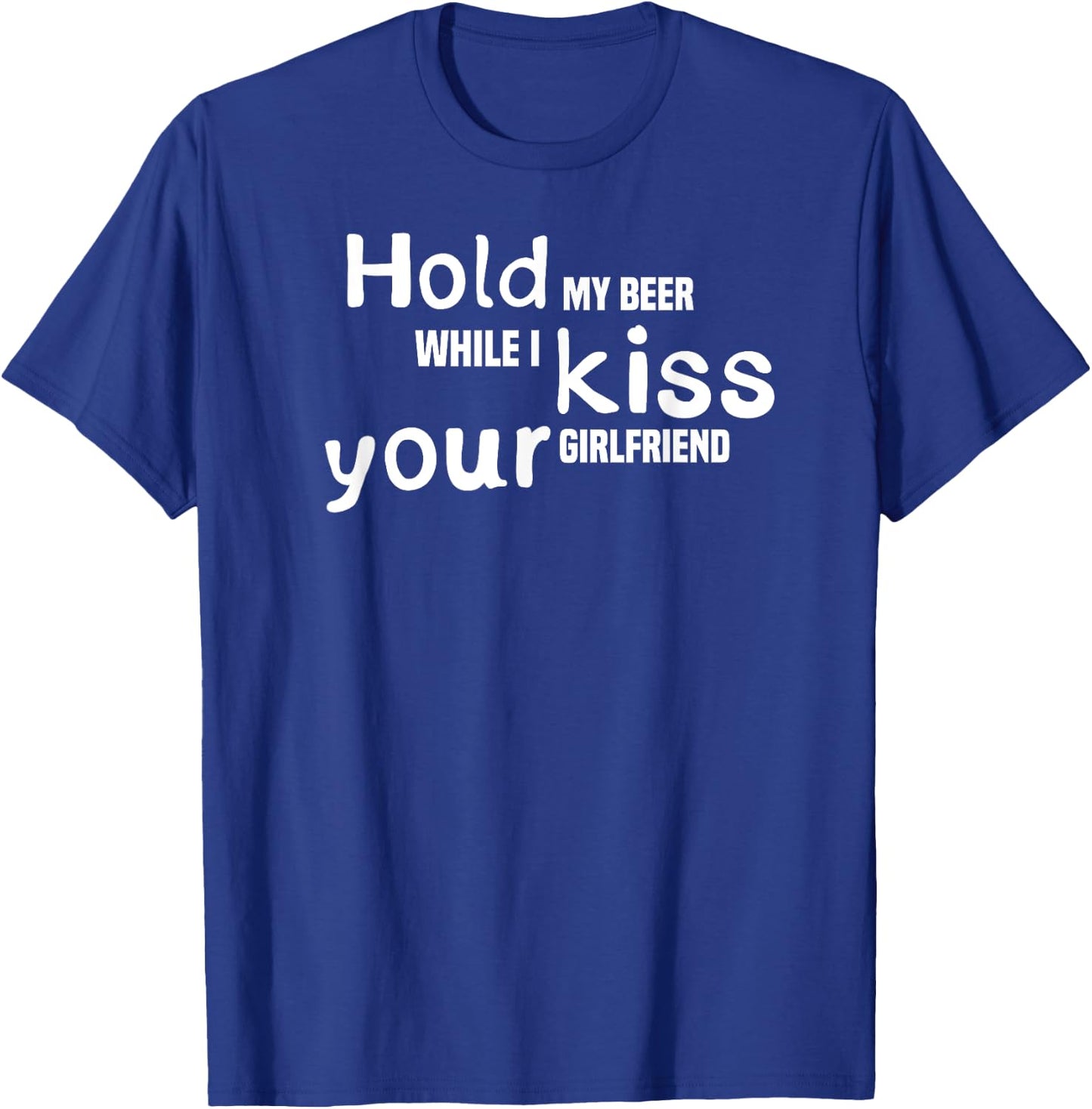 Hold My Beer While I Kiss Your Girlfriend, Drinking Shirt T-Shirt - T-Shirt | Royal