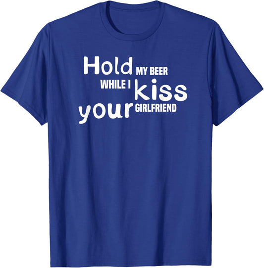 Hold My Beer While I Kiss Your Girlfriend, Drinking Shirt T-Shirt - T-Shirt | Royal