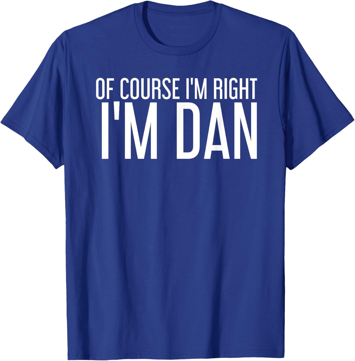 OF COURSE I'M RIGHT I'M DAN Shirt Funny Gift T-Shirt - T-Shirt | Royal