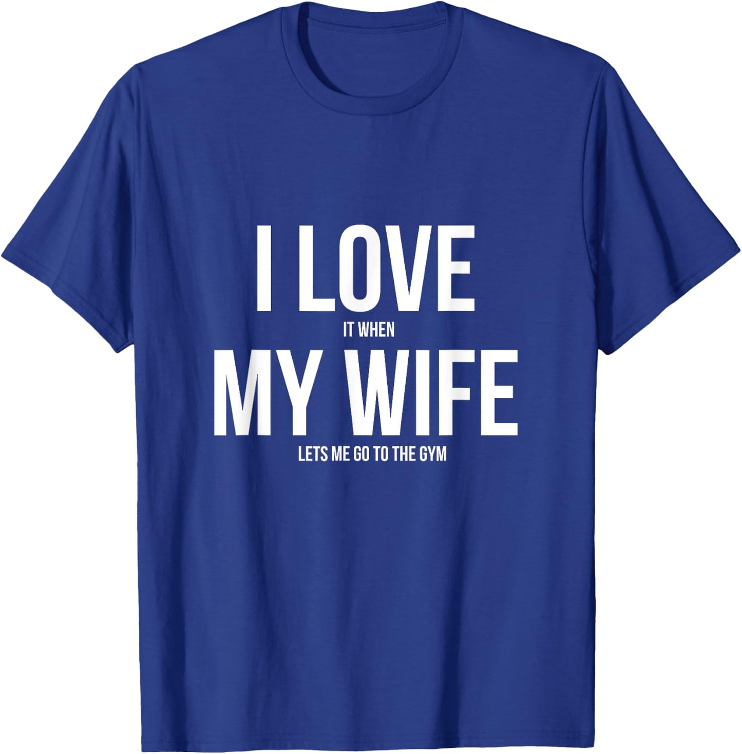 I Love It When My Wife Lets Me Go To The Gym Shirt T-Shirt - T-Shirt | Royal