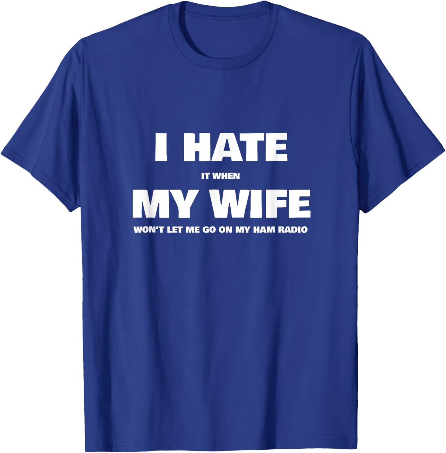 Hate My Wife When She Won't Let Me Go On Ham Radio T-Shirt - T-Shirt | Royal