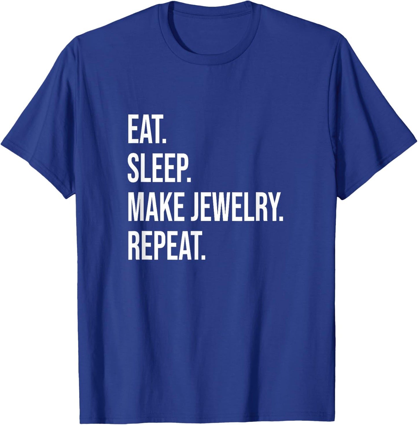 Eat. Sleep. Make Jewelry. Repeat. Meme For Jewelry Makers T-Shirt - T-Shirt | Royal