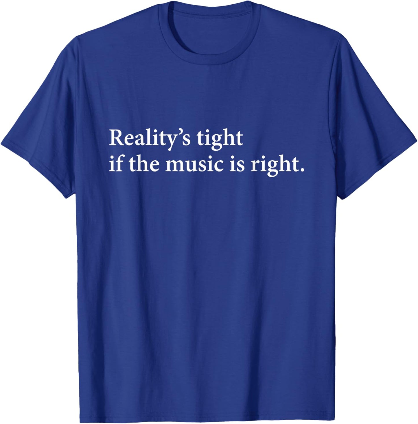 Reality's Tight T Shirt | If The Music is Right T-Shirt - T-Shirt | Royal