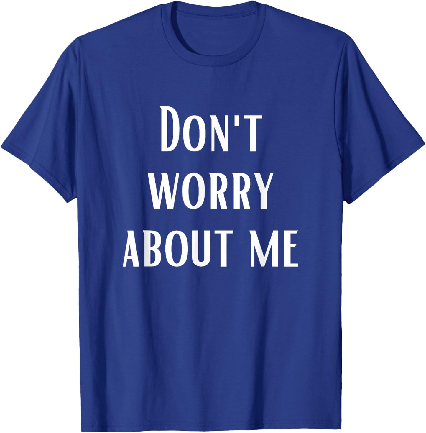 Don't Worry About Me T-Shirt - T-Shirt | Royal