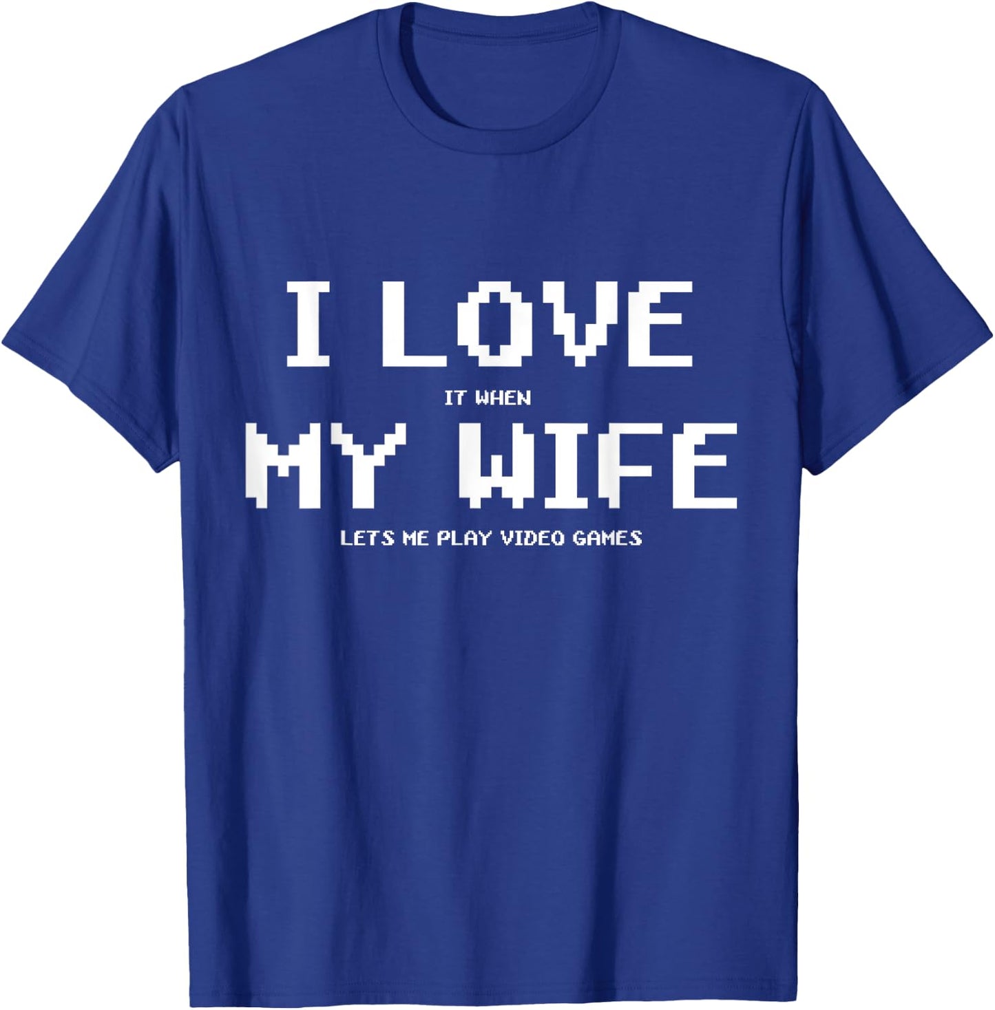 I Love It When My Wife Lets Me Play Video Games Shirt - Game T-Shirt - T-Shirt | Royal
