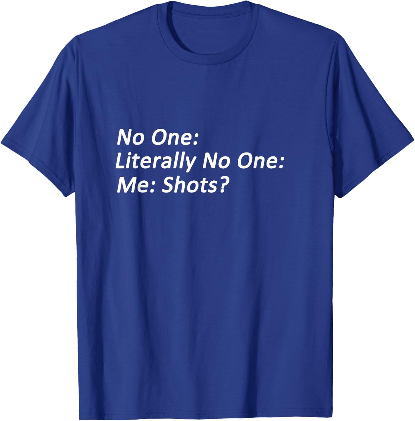 No One: Me: Shots? Funny Meme T-Shirt - T-Shirt | Royal