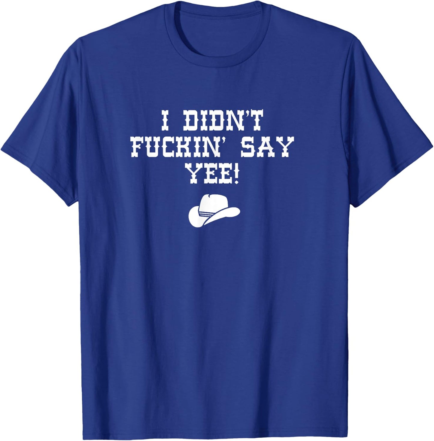 Cowboy Cowgirl I didn't fuckin' say yee country T-Shirt - T-Shirt | Royal