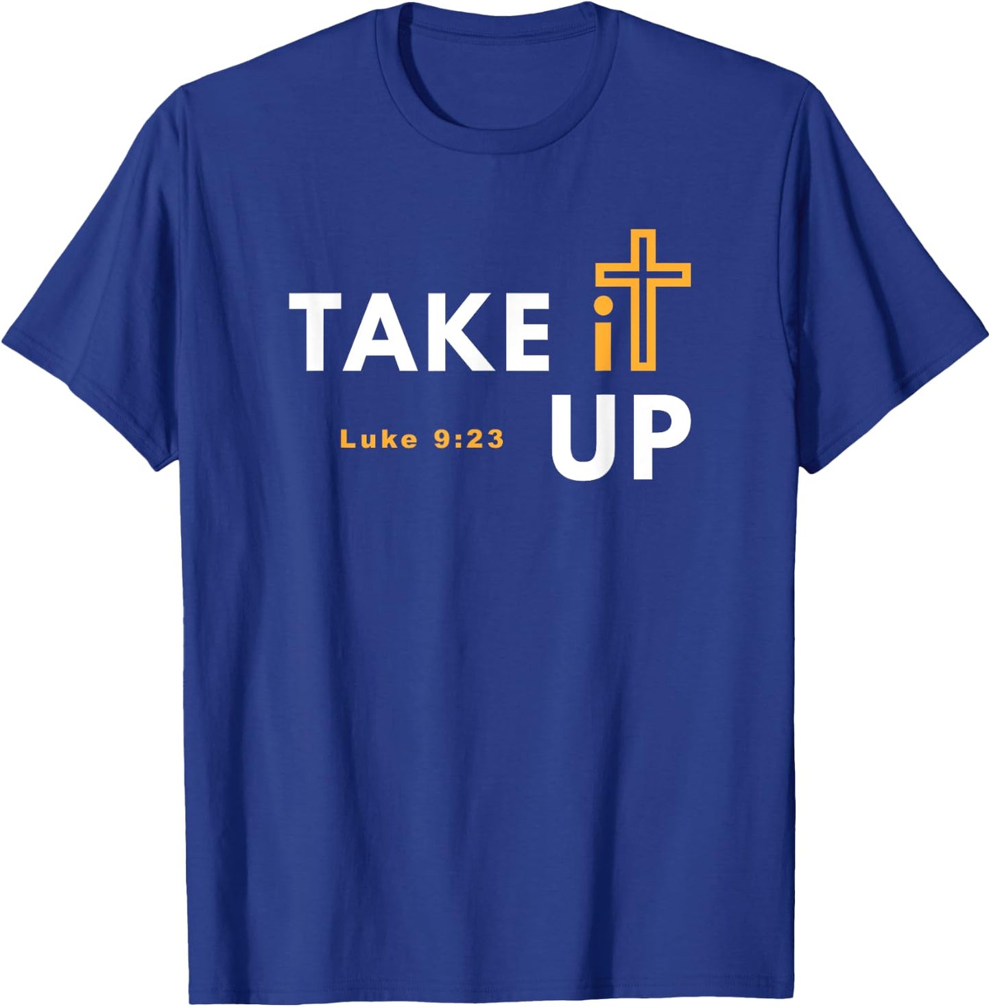 Take it Up Cross Bible Verse Christian Luke 9:23 T-Shirt - T-Shirt | Royal