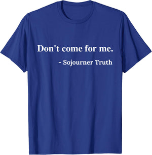 Don't Come For Me Sojourner Truth T-Shirt - T-Shirt | Royal
