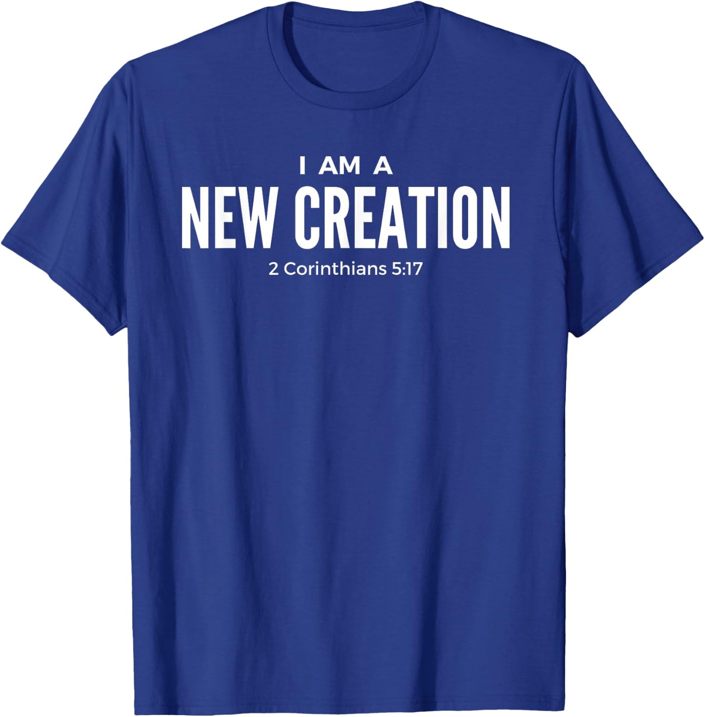 I Am A New Creation 2 Corinthians 5:17 KJV Bible Verse Shirt T-Shirt - T-Shirt | Royal