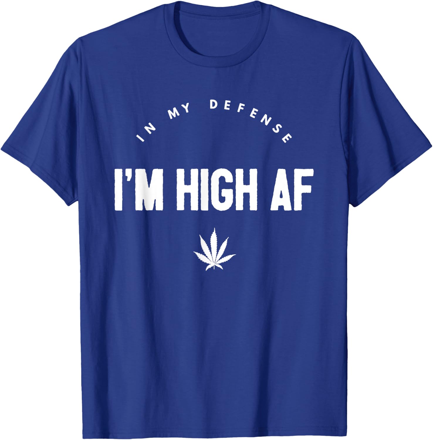 In My Defense I'm High AF High As Fuck Funny Weed T-Shirt - T-Shirt | Royal