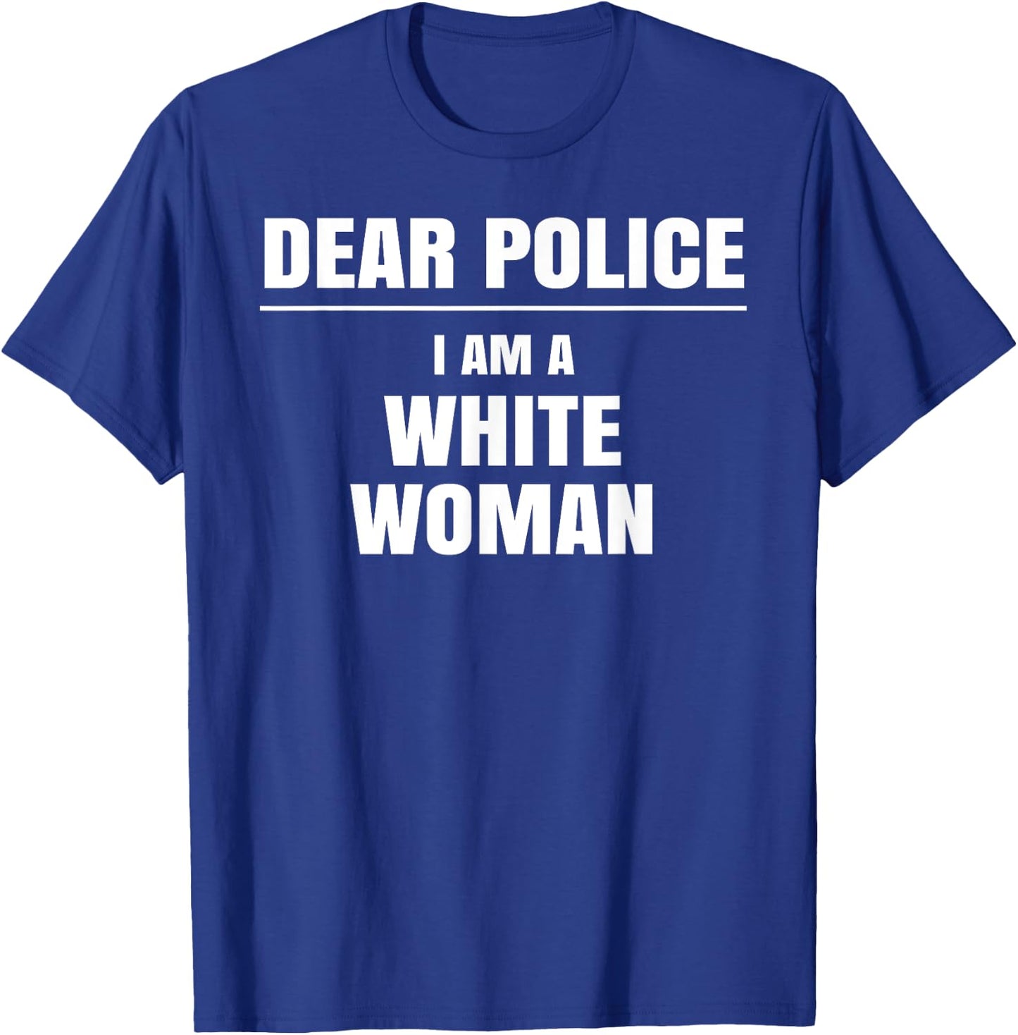 Dear Police I am a White Woman Shirt Funny Gift T-Shirt - T-Shirt | Royal