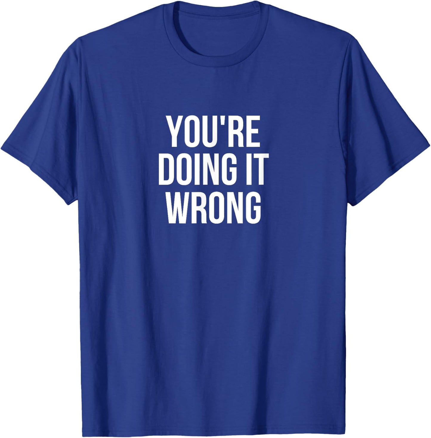 You're Doing It Wrong Funny T-Shirt - T-Shirt | Royal