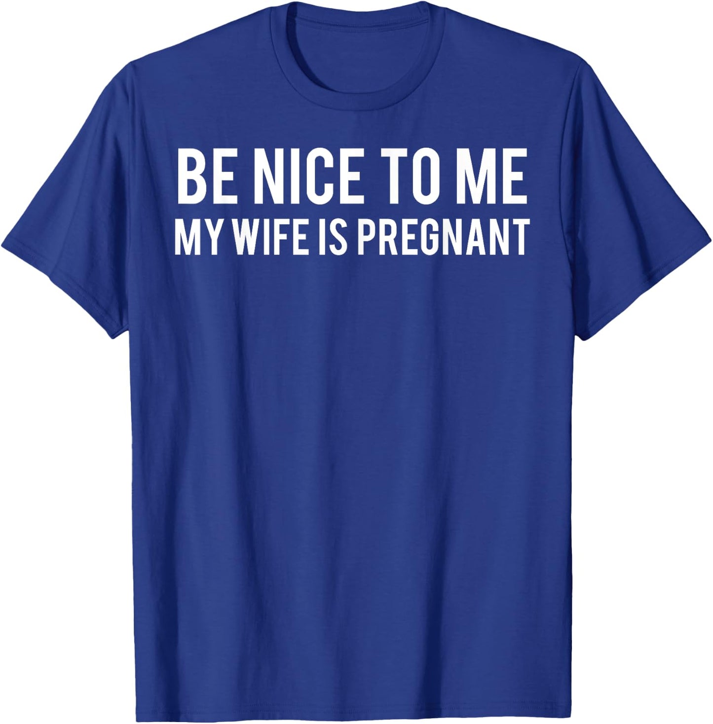 Be nice to me my wife is pregnant T Shirt Funny father T-Shirt - T-Shirt | Royal