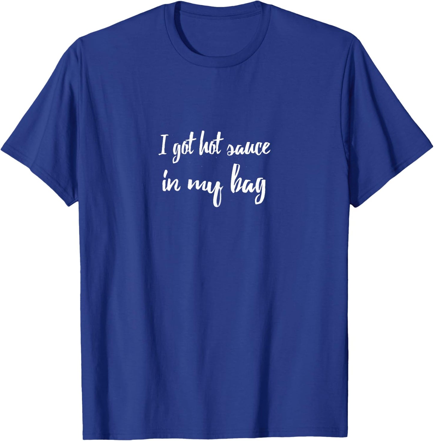 I Got Hot Sauce In My Bag T-Shirt - T-Shirt | Royal