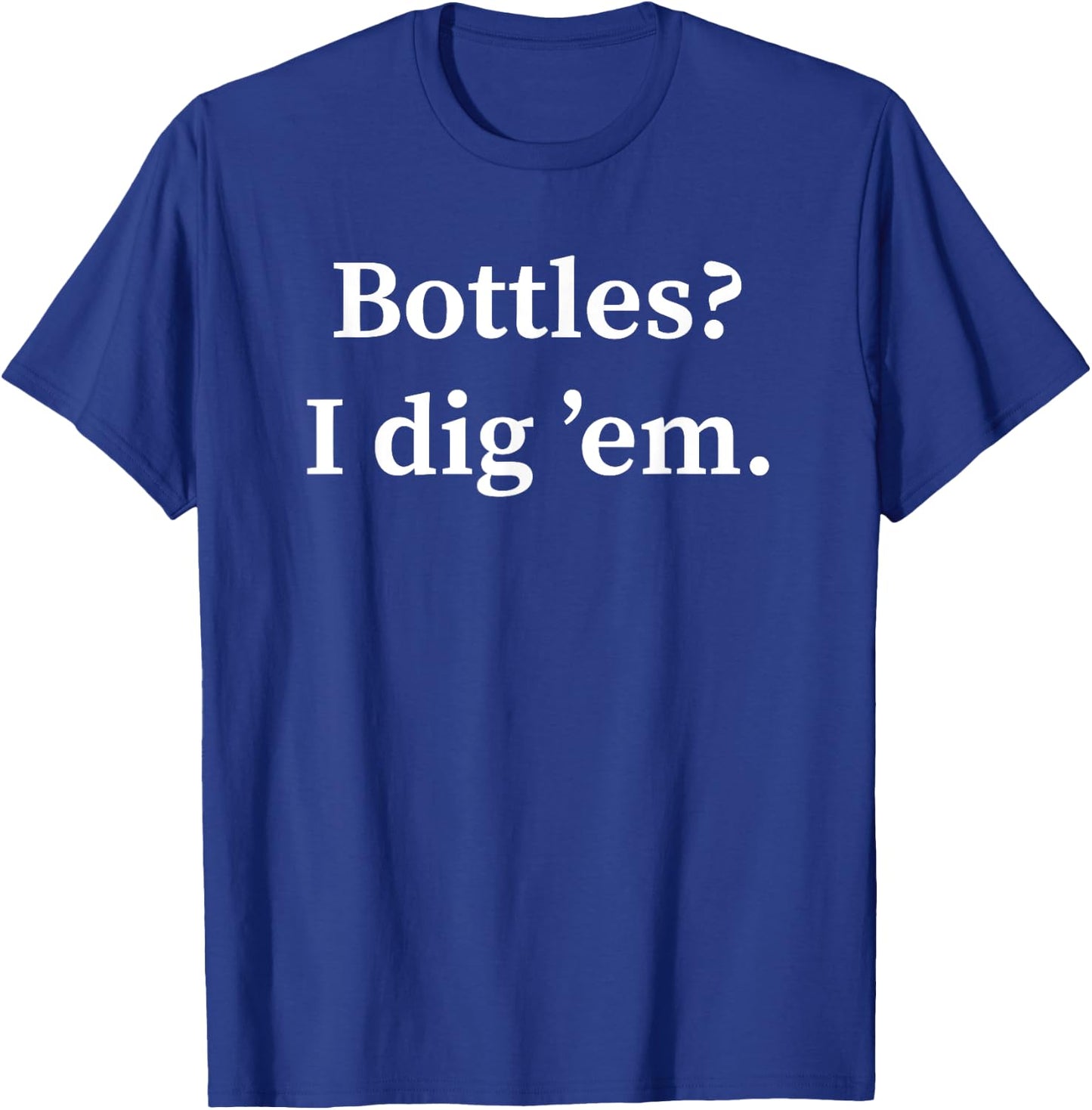Funny Bottle Digging Bottle Hunter Gift Dump Digger T-Shirt - T-Shirt | Royal