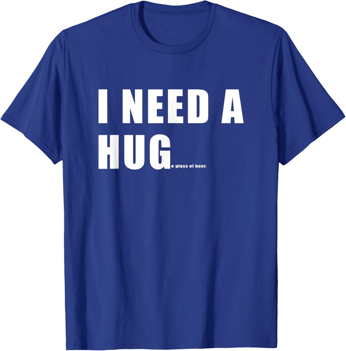 Funny I need a HUGe Glass Of Beer T-Shirt - T-Shirt | Royal