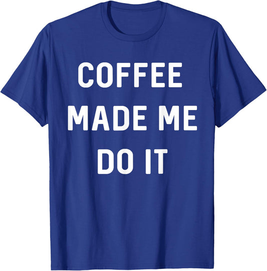 Coffee made me do it T-Shirt - T-Shirt | Royal