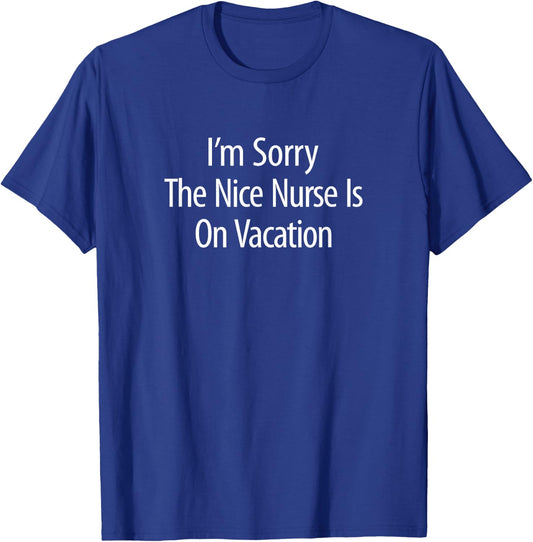 I'm Sorry - The Nice Nurse Is On Vacation T-Shirt - T-Shirt | Royal