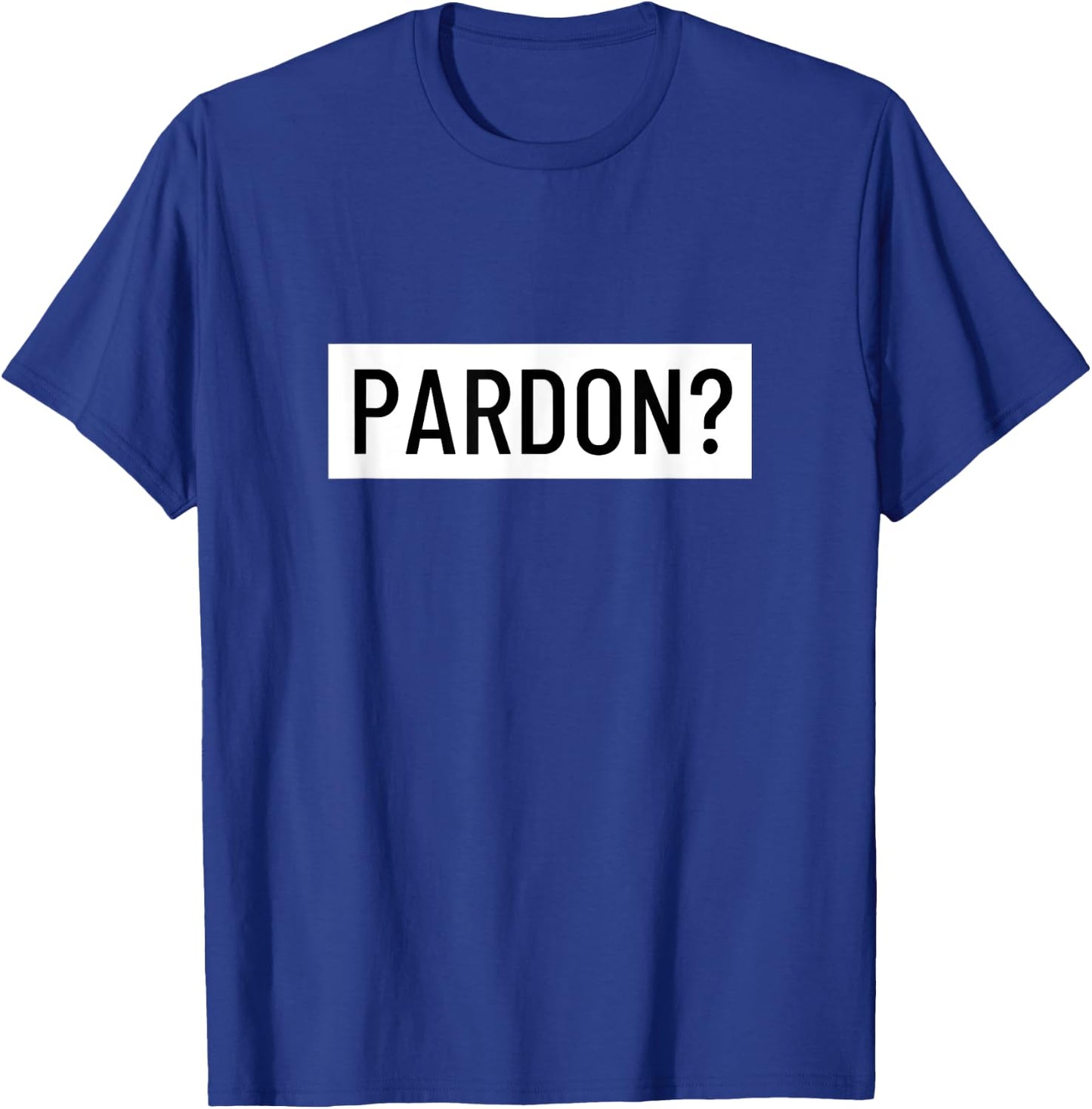 Pardon? T-Shirt - T-Shirt | Royal