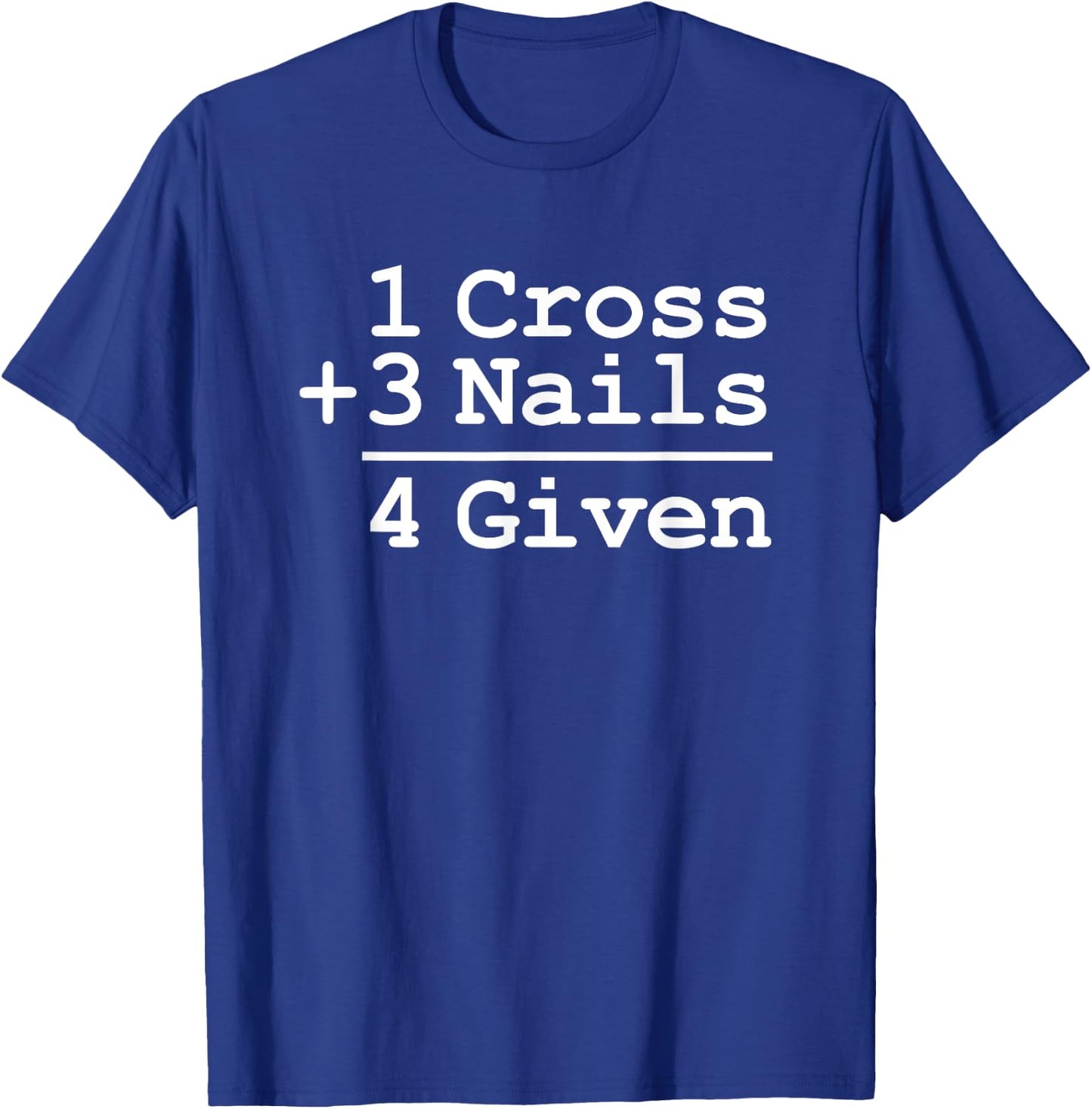 1 Cross + 3 Nails = 4 Given : Christian Shirt T-Shirt - T-Shirt | Royal